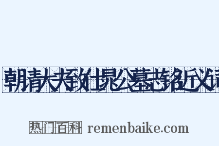 朝请大夫致仕晁公墓志铭近义词是什么意思的图片